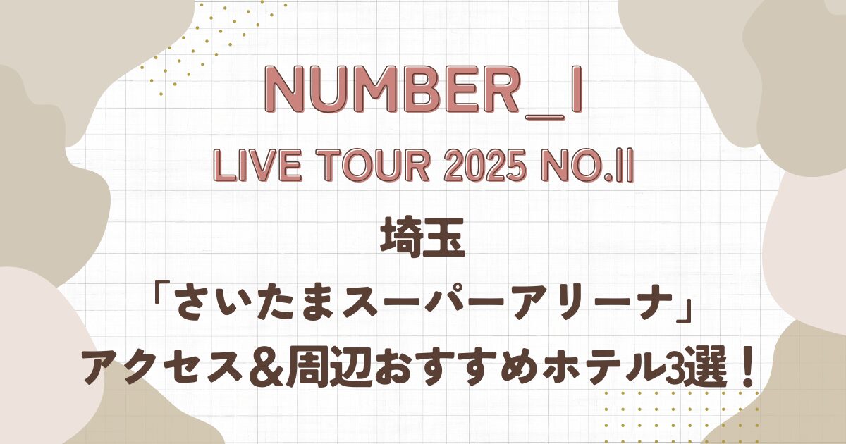 Number_i,live,埼玉,さいたまスーパーアリーナ,アクセス,ホテル