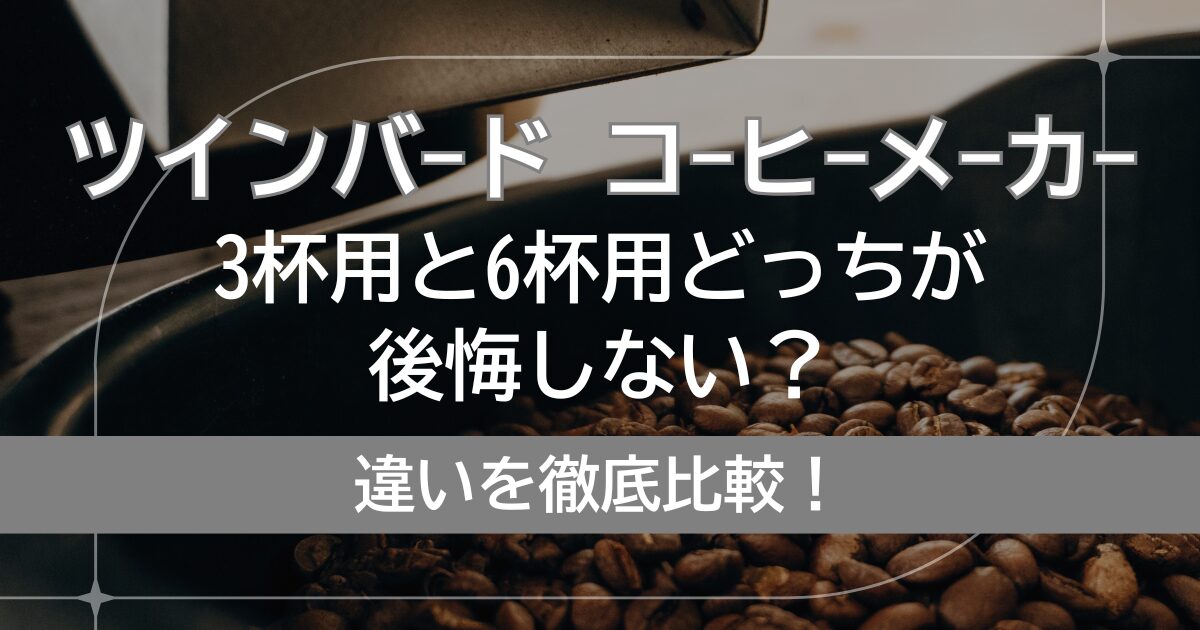 ツインバード,コーヒーメーカー,3杯,6杯,どっち